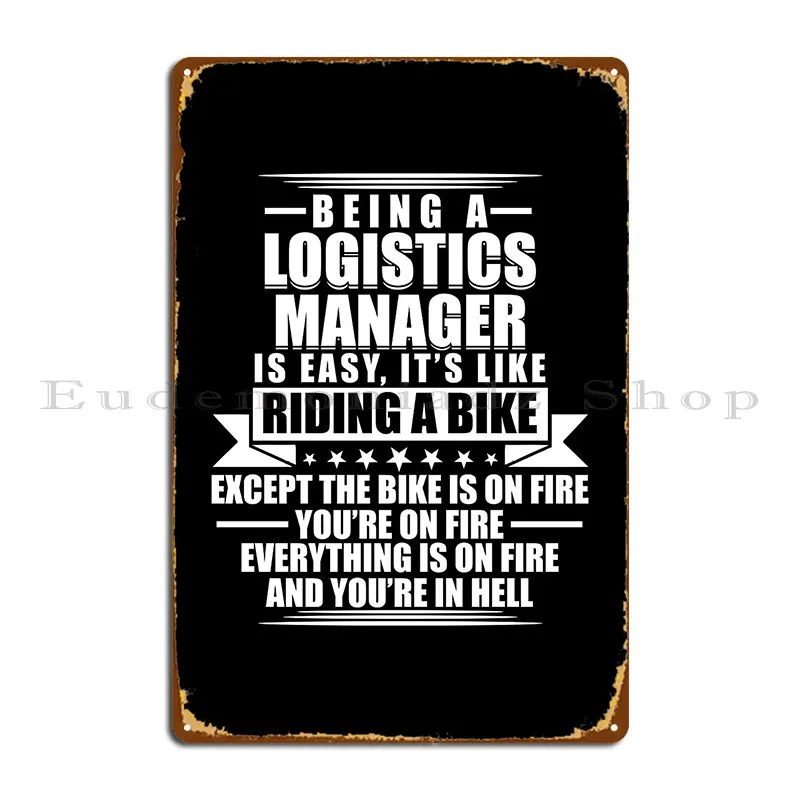 

Being A Logistics Manager Is Easy It S Like Riding A Bike Except The Bike Is On Fire Metal Sign Poster