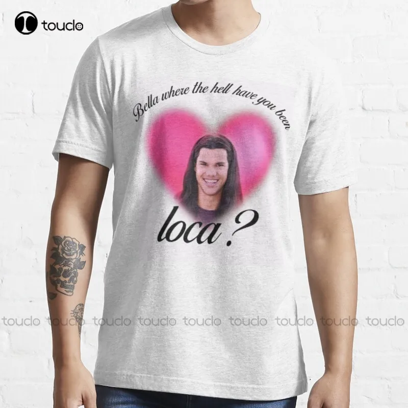 

New Bella Where The Hell Have You Been Loca T-Shirt Girls Shirts Cotton Tee Shirt S-3Xl Unisex