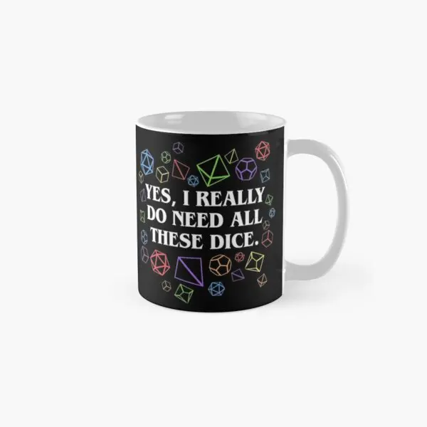 

Yes I Really Do Need All These Dice Tabl Mug Photo Gifts Design Picture Cup Coffee Image Handle Round Printed Tea Drinkware