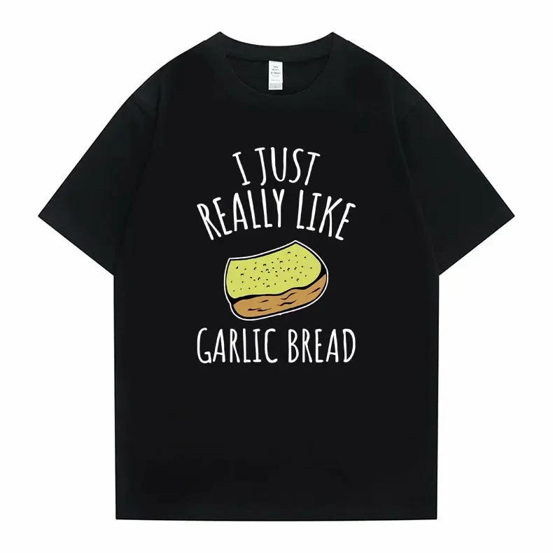 

Funny I Just Really Like Garlic Bread Graphic T-Shirts Men Women Loose Soft Cotton Tshirt Summer Unisex Casual Oversized T Shirt