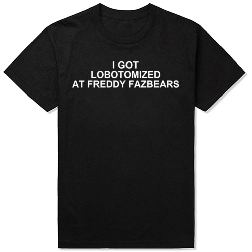 I Got Lobotomized At Freddy Fazbears Lustiges Meme-T-Shirt, Persönlichkeitsbuchstaben, bedrucktes T-Shirt mit grafischen Kurzarm-Tops