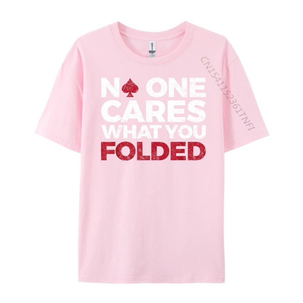 Round Collar No One Cares What You 100% Cotton Fabric Men T Shirts Slogan Short Sleeve Tees Graphic Lose Tops Shirt No One Cares What You Folded Funny Poker pink