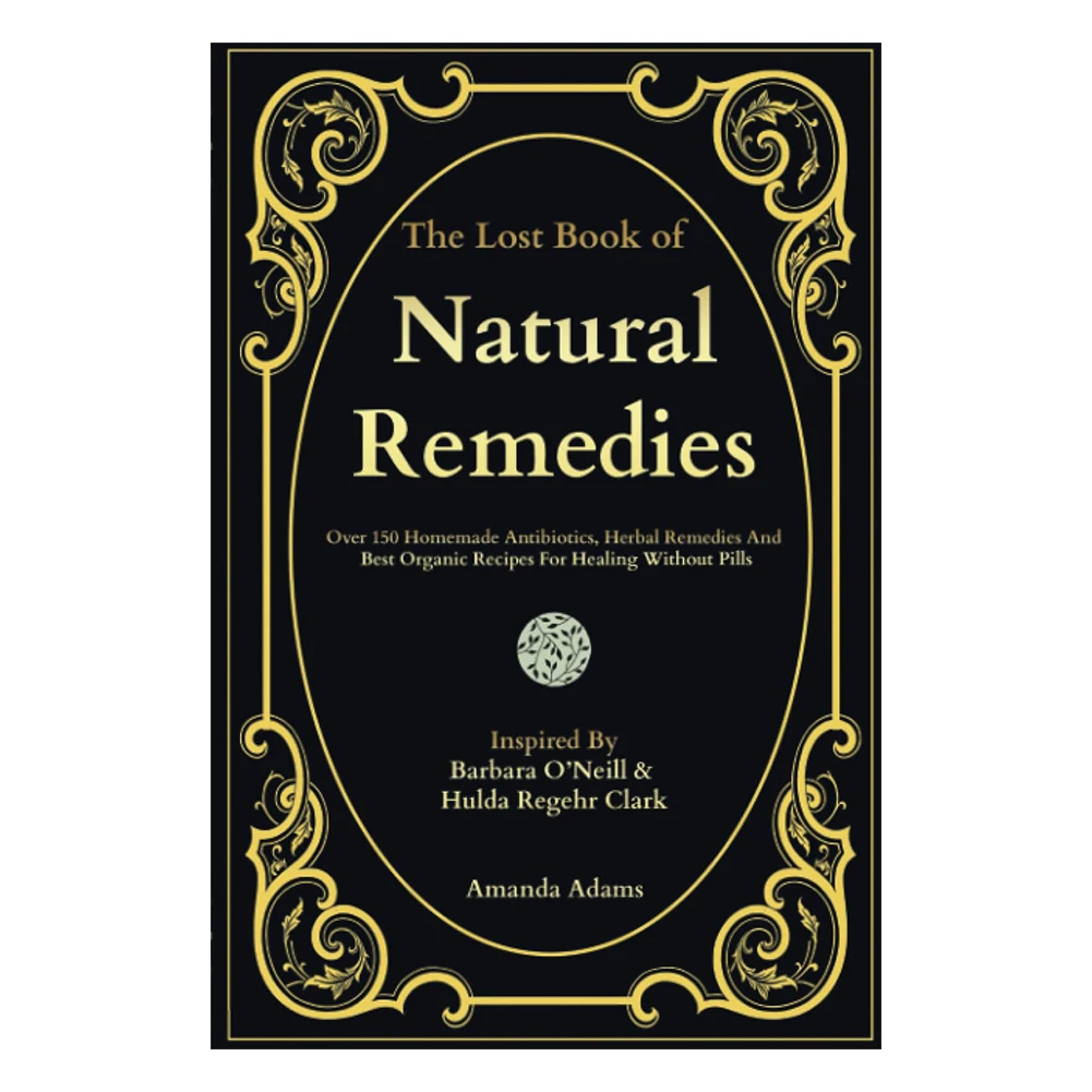 The Lost Book of Natural Remedies: Over 150 Homemade Antibiotics, Herbal Remedies, and Best Organic Recipes For Healing Book herbal remedies recipes,self healing book