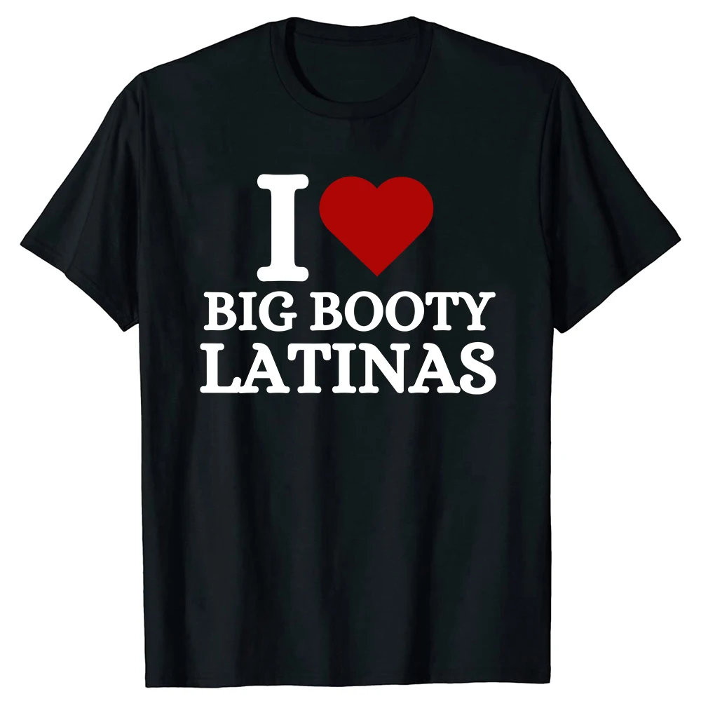 Lustiges „I Love Big Booty Latinas“ T-Shirt aus reiner Baumwolle, Streetwear, Humor-T-Shirt, locker geschnittene Kleidung für Männer und Frauen, Kurzarm.