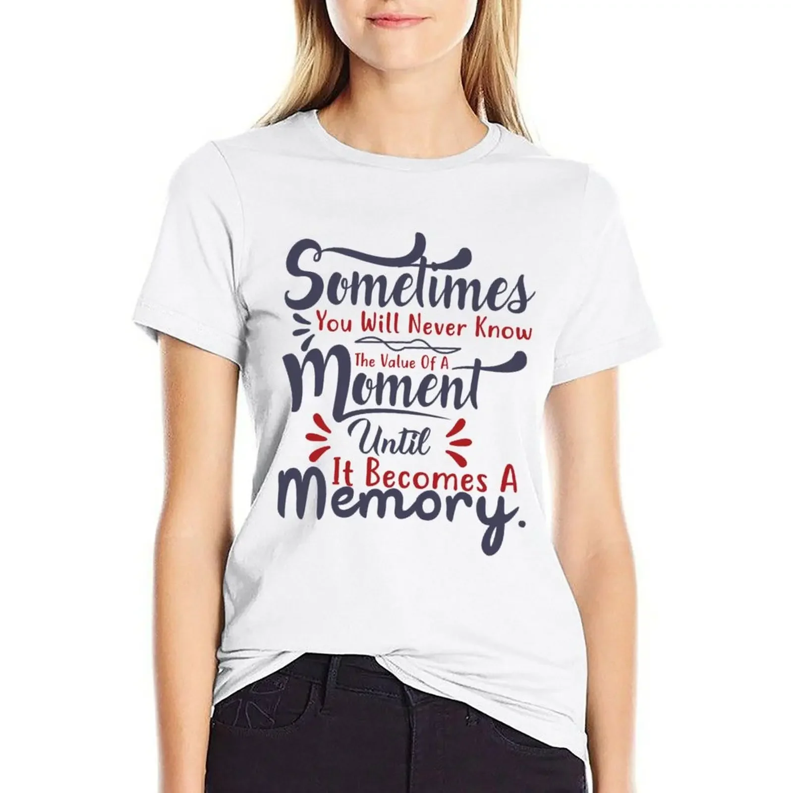 

sometimes you will never the value of a moment untill it become a memory T-shirt