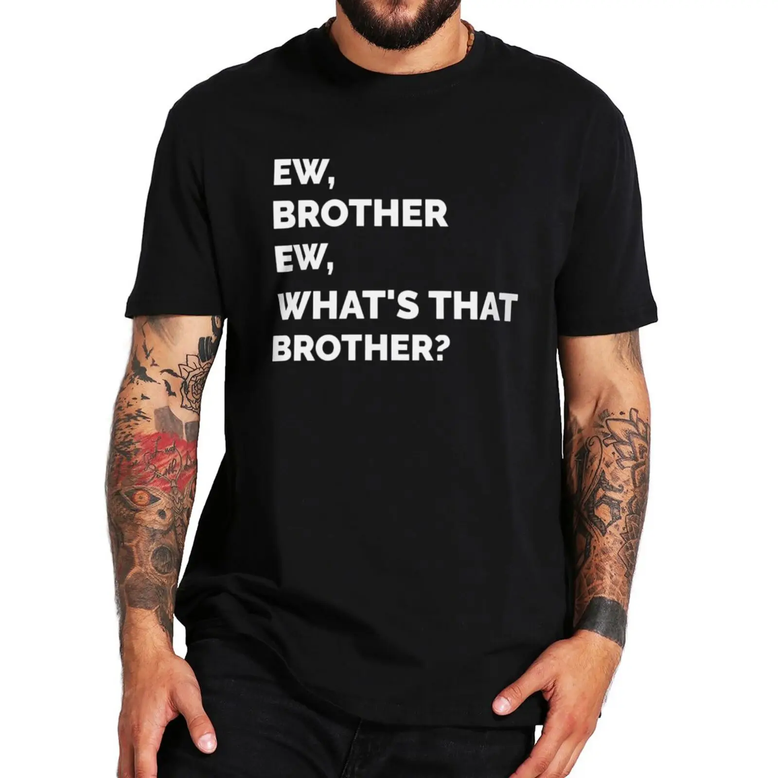 

Ew What's That Brother T-shirt Funny Quotes Geek Gift Humor T Shirt EU Size 100% Cotton Soft Unisex O-neck Tee Tops