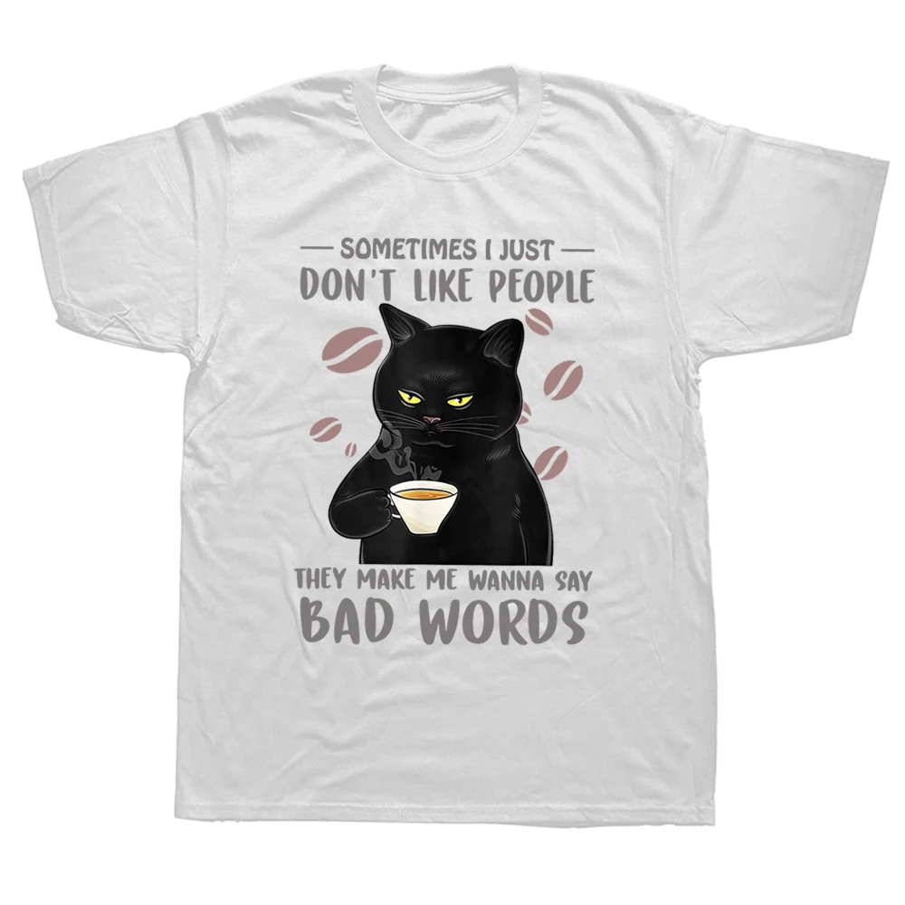 

Funny Black Cat Sometimes Don’t Like People They Make Me Say Bad Words T Shirt Graphic Cotton Streetwear Birthday Gifts T-shirt