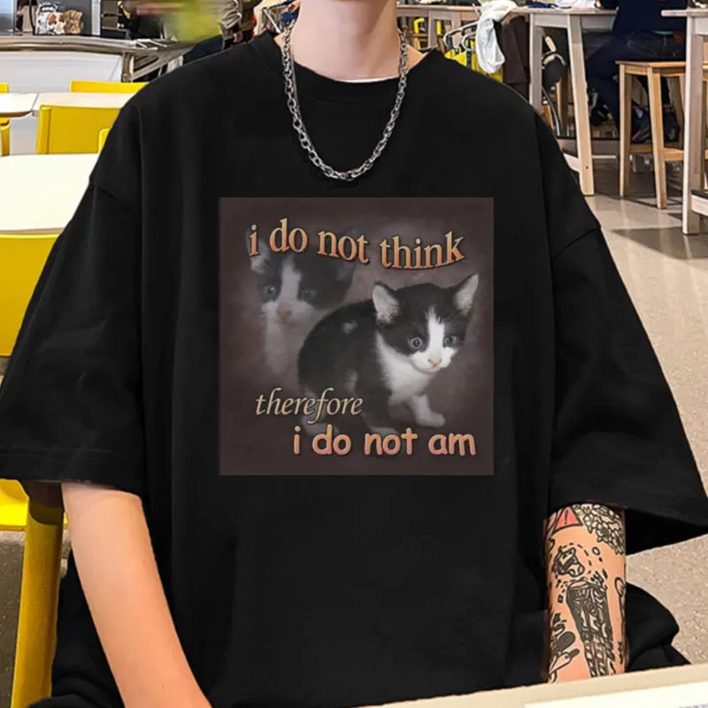 

I Do Not Think Therefore I Do Not Am Funny Graphic T Shirts Men Women's Cute Cat Meme Print T Shirts Fashion Cotton T-shirt Male