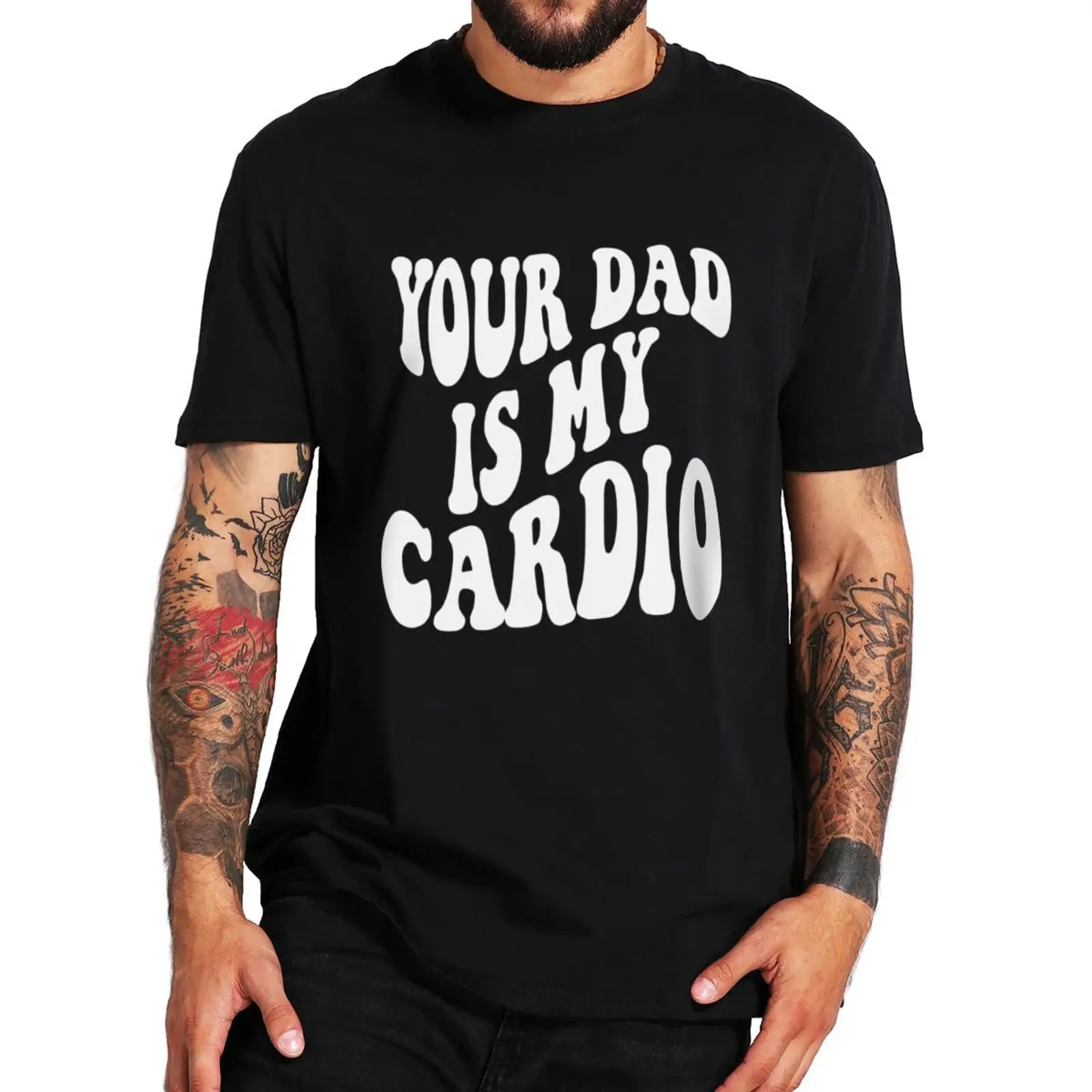 

Your Dad Is My Cardio T Shirt Funny Adult Humor Jokes Short Sleeve Cotton Unisex Soft O-neck Casual T-shirts EU Size