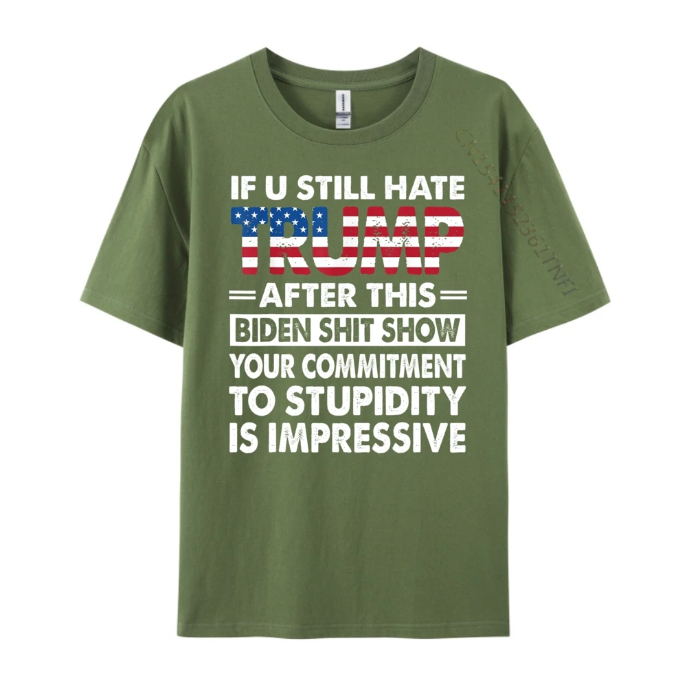 Latest Men Tshirts O Neck Short Sleeve Pure Cotton Funny If U Still Hate Tops Tees Geek Tee-Shirt  Funny If U Still Hate Trump after This Biden armygreen