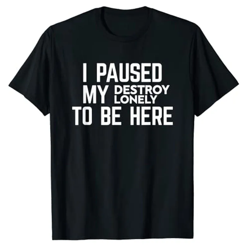 

I Paused My Destroy Lonely To Be Here T-Shirt Sarcasm Sayings Quote Letters Printed Graphic Tee Casual Tops Short Sleeve Blouses