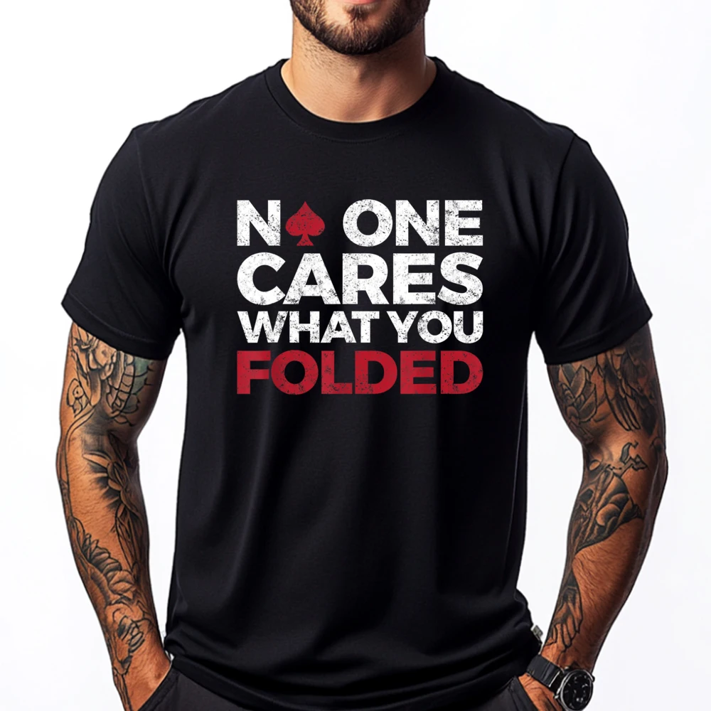 Round Collar No One Cares What You 100% Cotton Fabric Men T Shirts Slogan Short Sleeve Tees Graphic Lose Tops Shirt No One Cares What You Folded Funny Poker