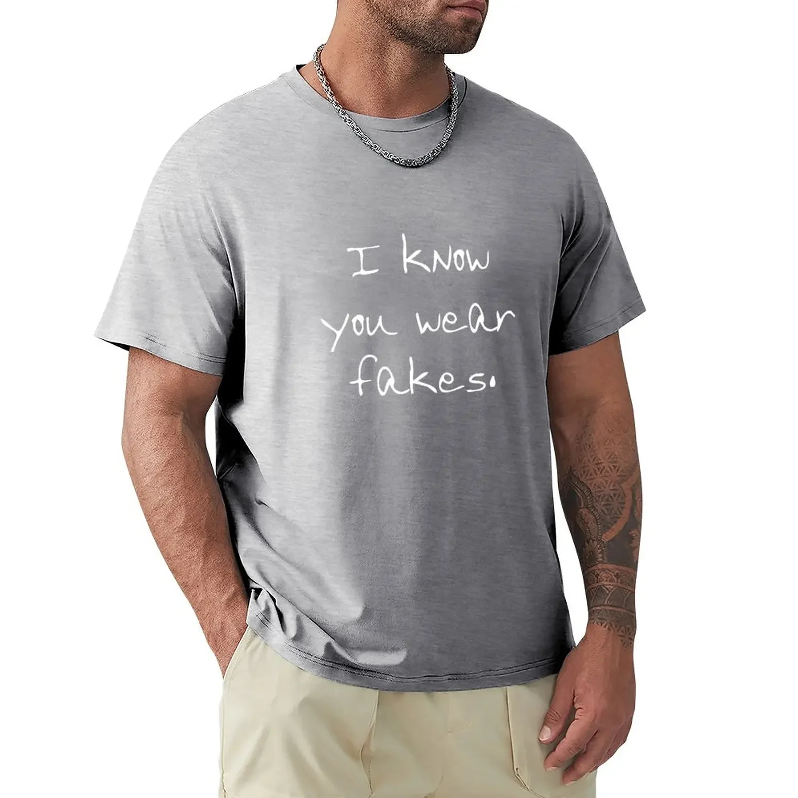 

I know your wear fakes. T-Shirt for a boy shirts graphic tees men t shirt