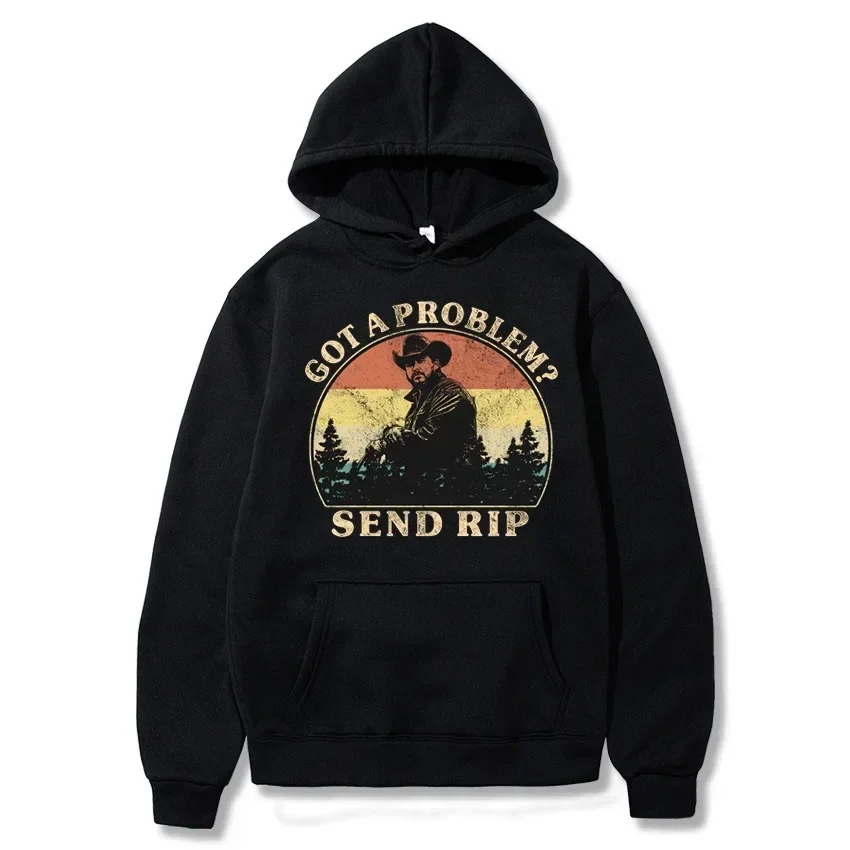 

Got A Problem Send Rip Hoodie Vintage Dutton Ranch Hooded Sweatshirts Rip Wheeler Pullover Tv Show Inspired Hoodies Streetwear