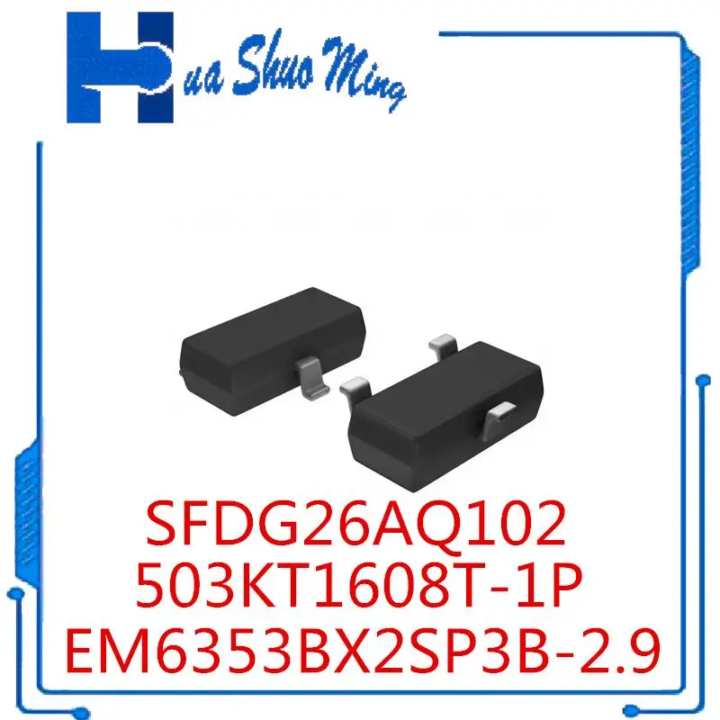 

10 шт./лот SFDG26AQ102 SFDG26 503KT1608T-1P 503KT1608T SMD EM6353BX2SP3B-2.9 + EM6353BX2SP3B EM6353BX SOT-23