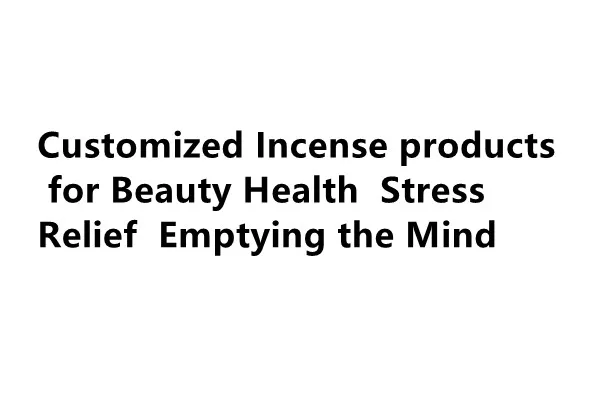 

Customized Incense products for Beauty Health Stress Relief Emptying the Mind