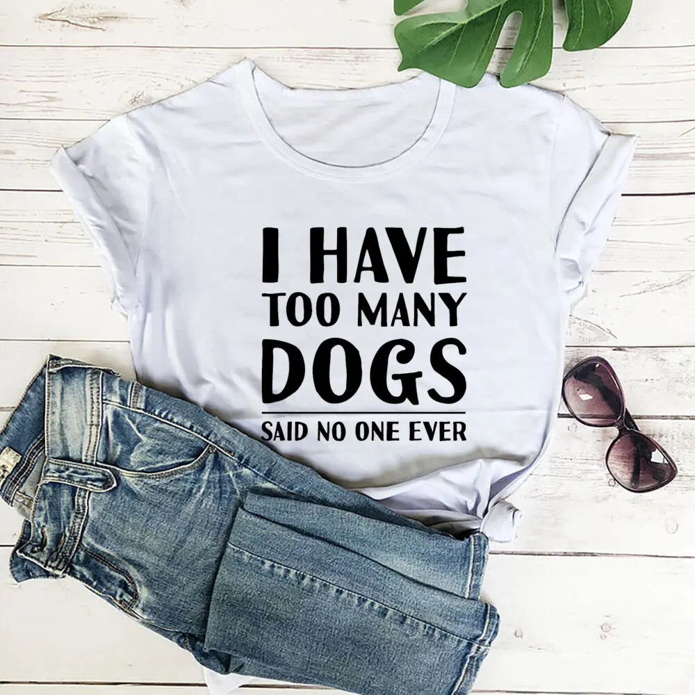 

Too Many Dogs Said No One Ever 100%Cotton Women Tshirt Unisex Pet Lover Funny Quote Summer Casual Short Sleeve Top Dog Mom Shirt