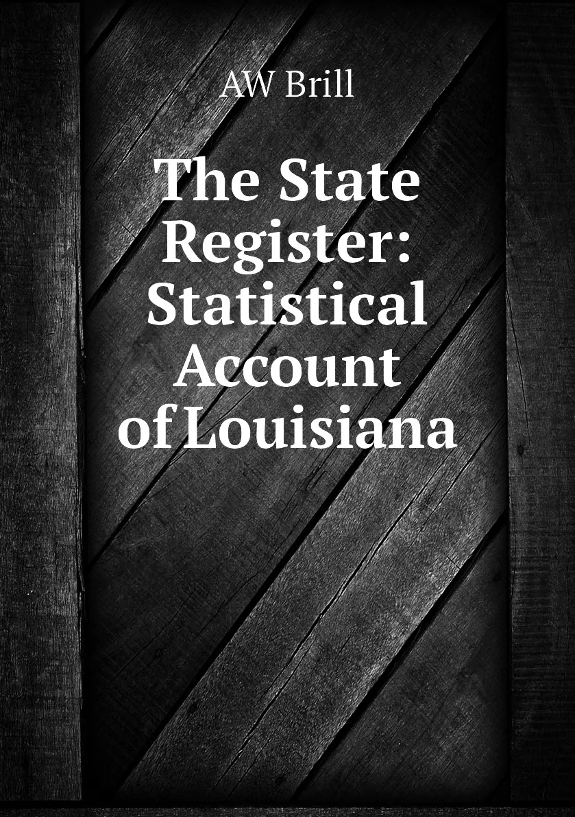 Книга The State Register: Statistical Account of Louisiana. AW Brill |