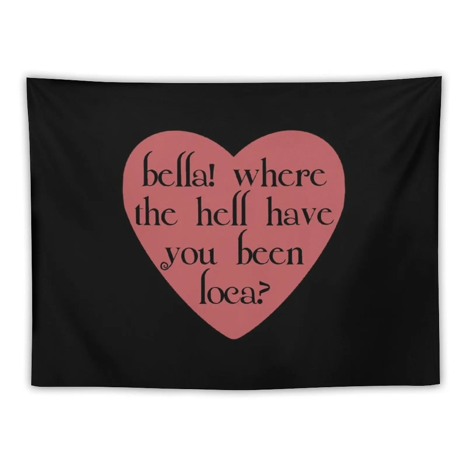 

bella! where the hell have you been loca Tapestry Wall Decor Decoration For Rooms Tapestry