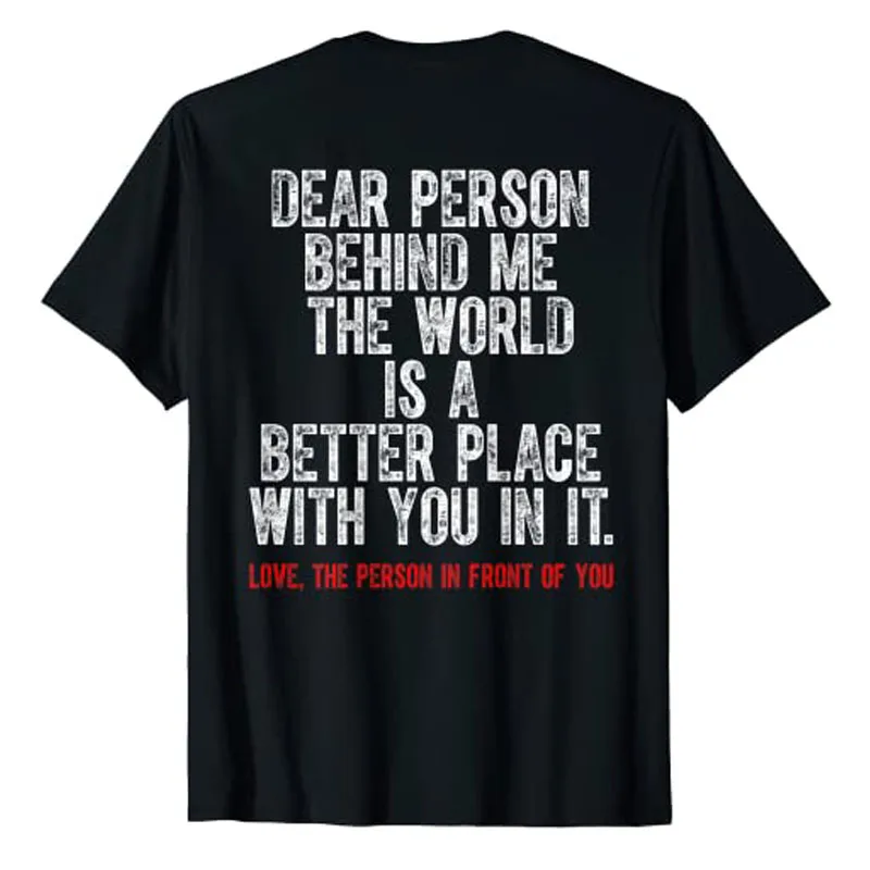 

Dear Person Behind Me The World Is A Better Place with You T-Shirt Funny Sarcastic Saying Letters Printed Graphic Tee Tops Gifts