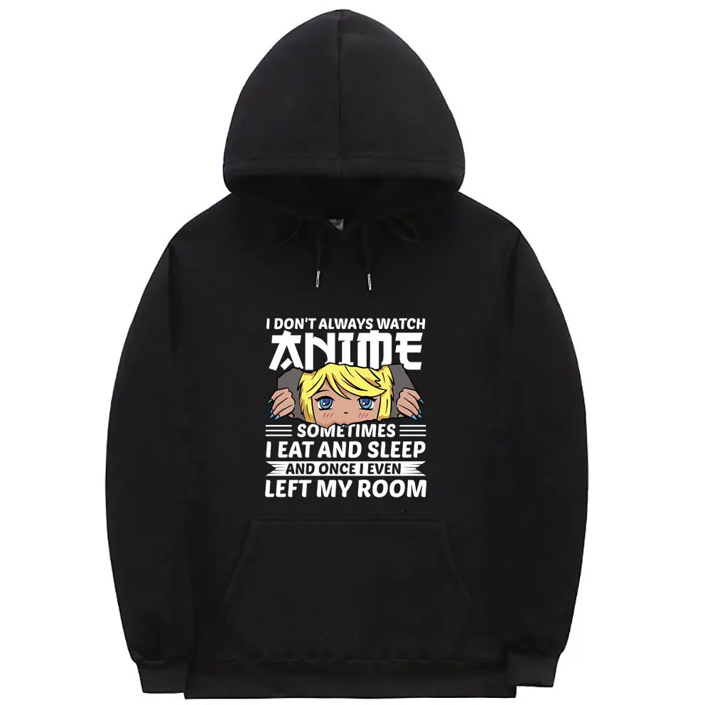 

Fun I Don't Always Watch Anime Hoodie Sometimes I Eat and Sleep and Once I Even Left My Room Sweatshirt Male Kawaii Fleece Hoody