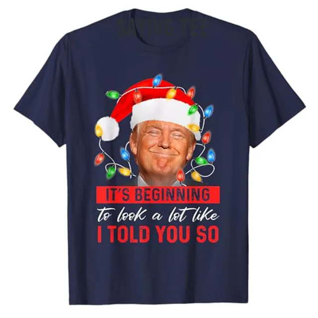 It's Beginning To Look A Lot Like I Told You So Trump Xmas T-Shirt Men Fashion Clothing Daddy Husband Tee Christmas Costume Gift 2