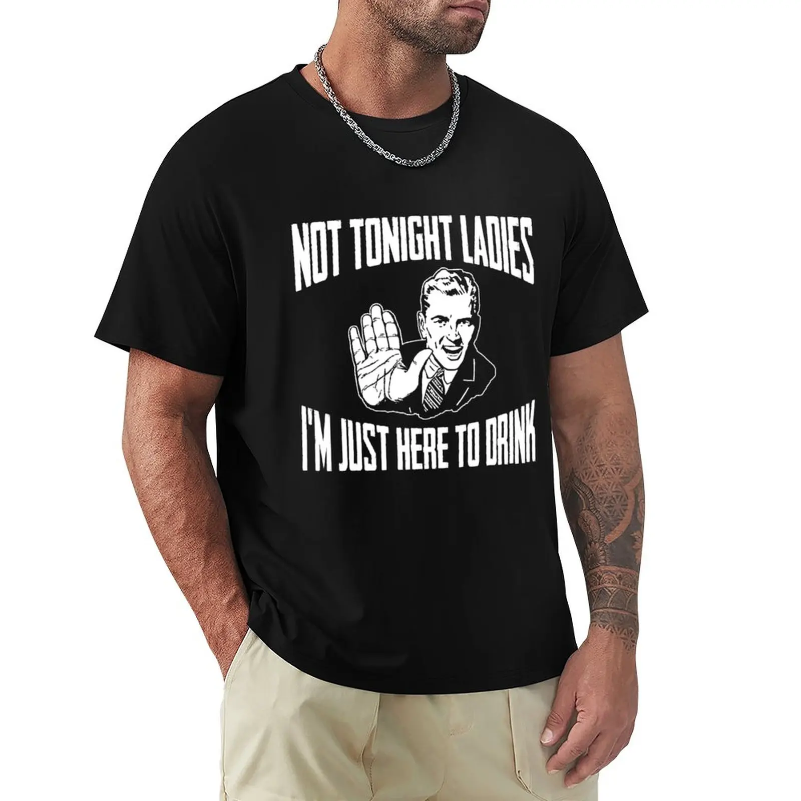 

Not Tonight Ladies I'm Just Here To Drink Dark T-Shirt man clothes graphic t shirts clothes for men