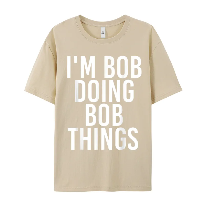 Special Male T-shirts IM BOB DOING BOB THINGS Outdoor Tops & Tees NEW YEAR DAY 100% Cotton Crewneck Tops T Shirt Short Sleeve IM BOB DOING BOB THINGS Shirt Funny Gift Idea__17651 khaki