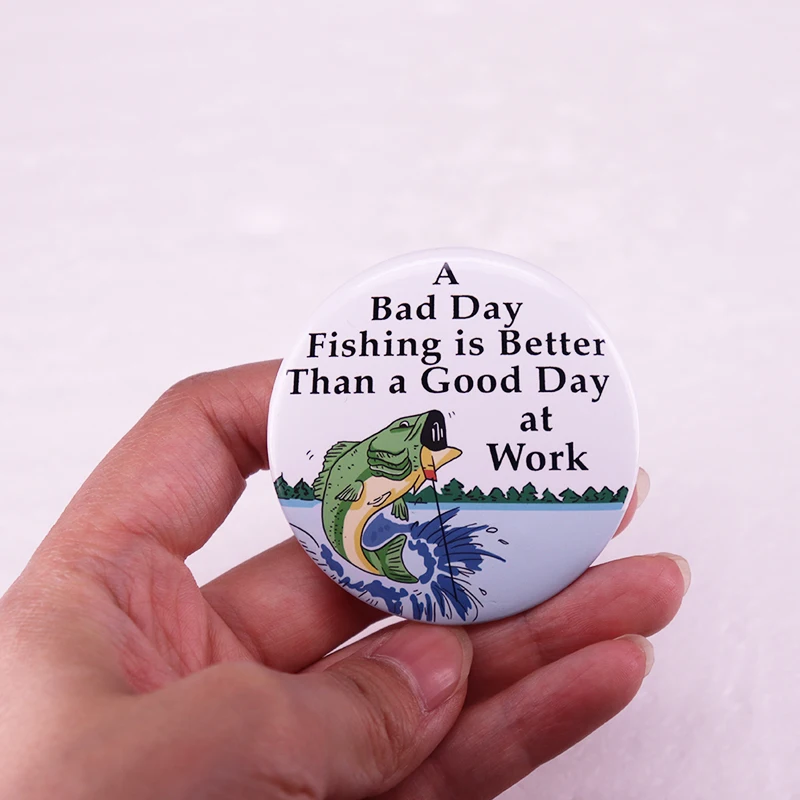https://ae01.alicdn.com/kf/S5867320ec91d4ac7b8178250fcca0c62A/A-Bad-Day-Fishing-Is-Better-Than-A-Good-At-Work-Pinback-Button-Pin-Funny-Meme.jpg