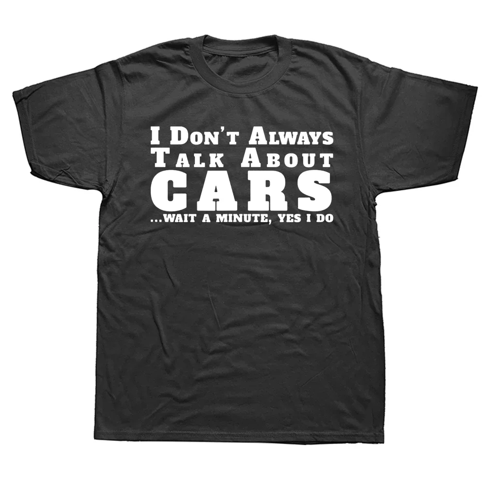 

Novelty I Don't Always Talk About Cars T Shirts Cotton Streetwear Short Sleeve Birthday Gifts Summer Style T-shirt Mens Clothing