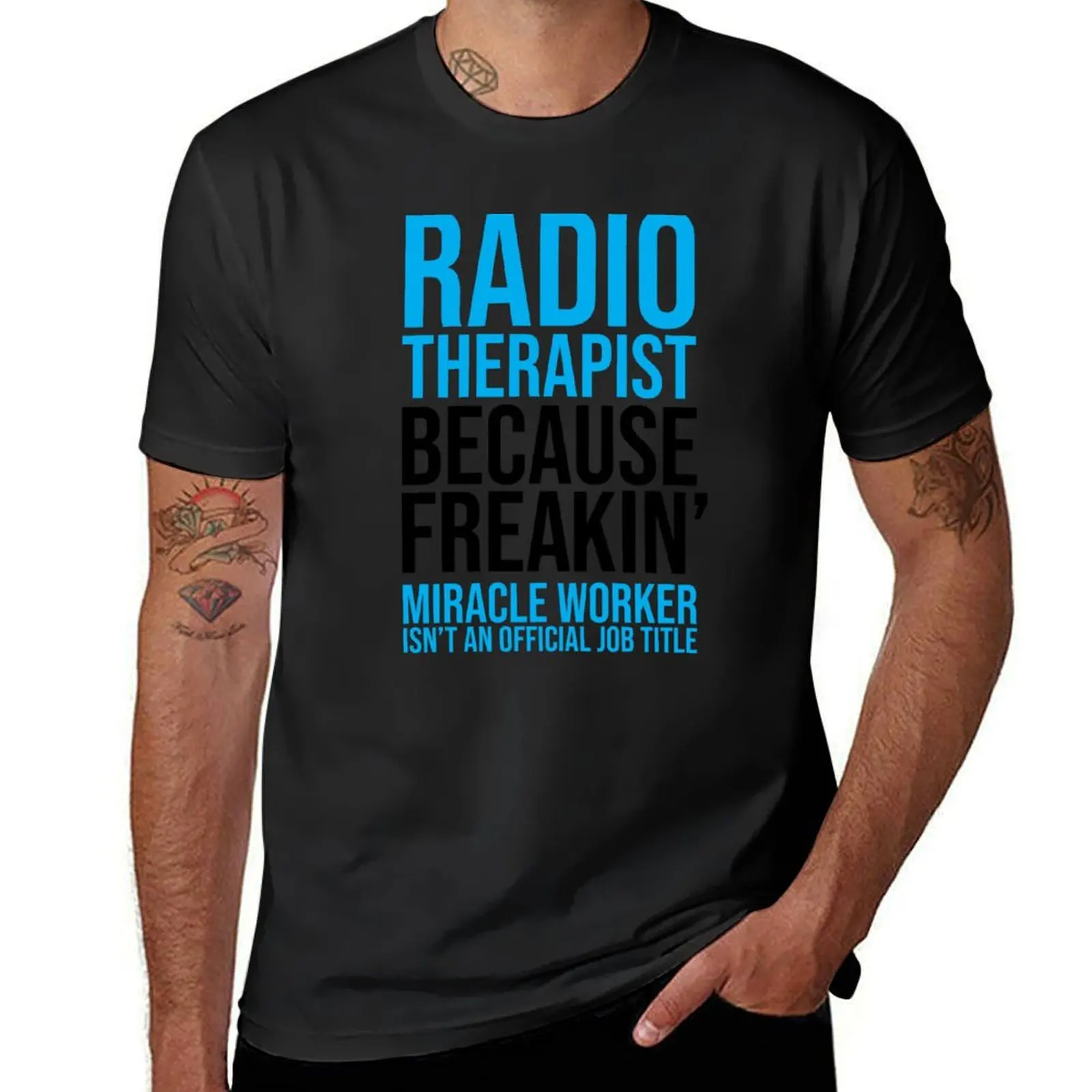 

Radiotherapist only because freakin' miracle worker isn't an official job title T-Shirt quick-drying mens t shirt