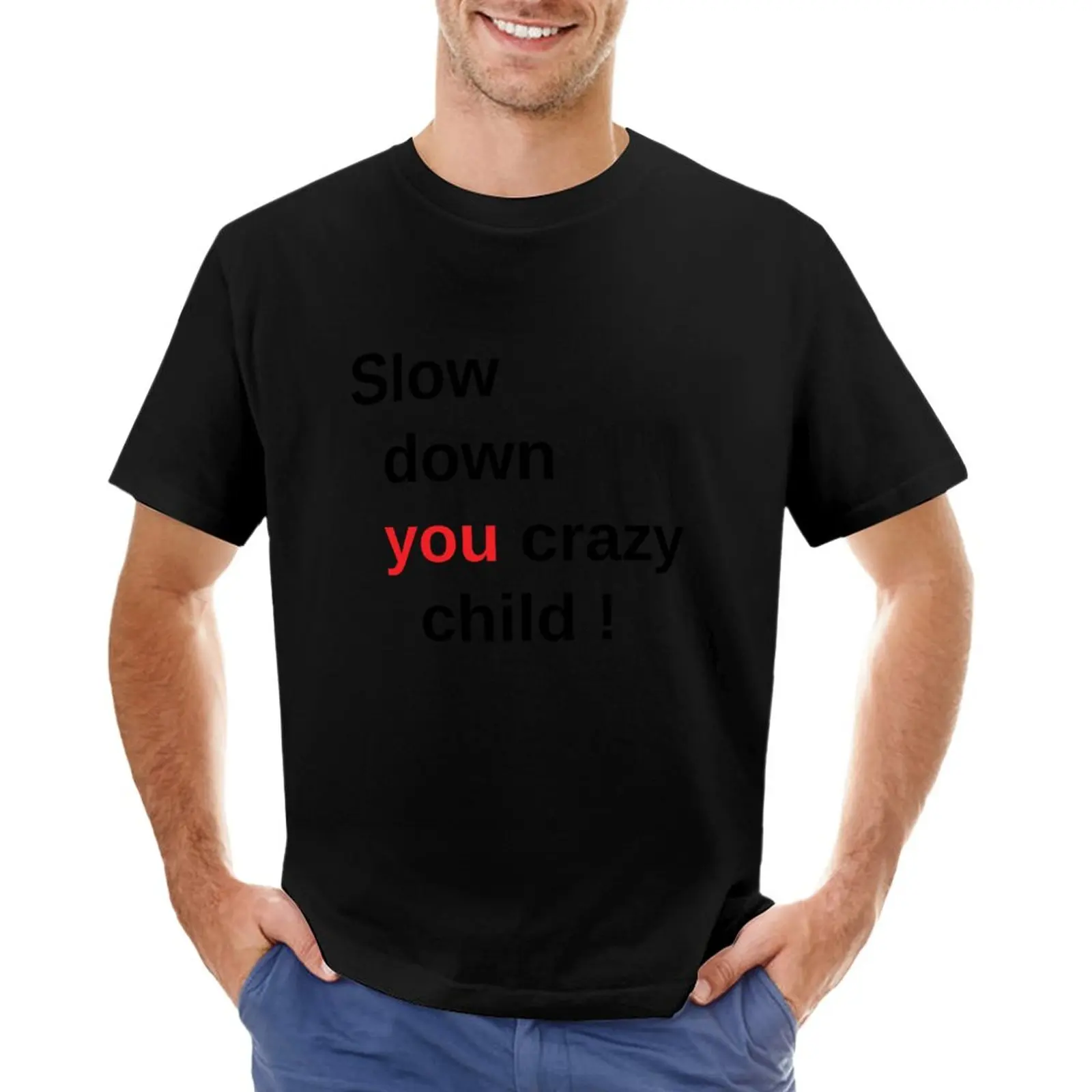 

Slow Down You Crazy Child T-Shirt custom t shirt mens vintage t shirts