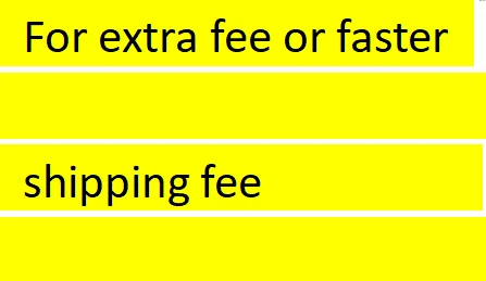 

For extra fee or faster shipping fee