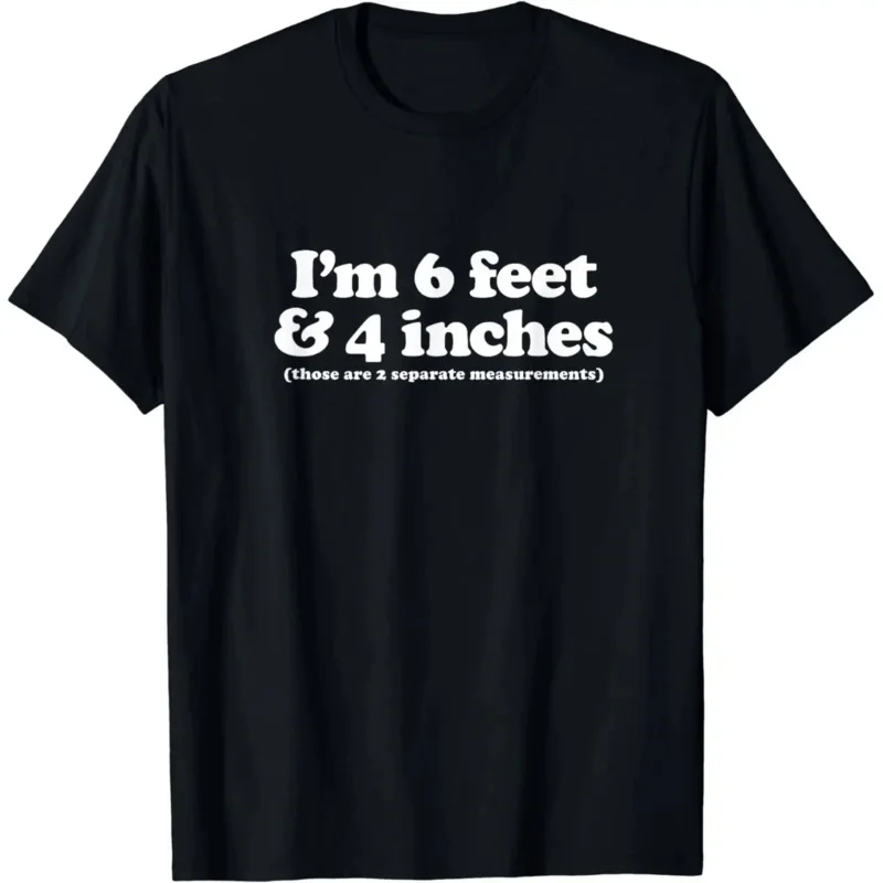 

Funny Black Humor Clothes Men Clothing Tops I'm 6 Feet 4 Inches Those Are 2 Separate Measurements T-Shirt oversized t shirt