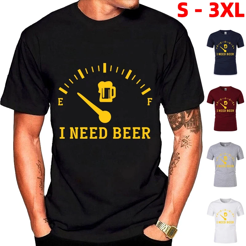 

I NEED BEER T-shirt Fashion Unisex T-shirt Short Sleeve Shirt O-neck T-shirt Casual Loose man T-shirt