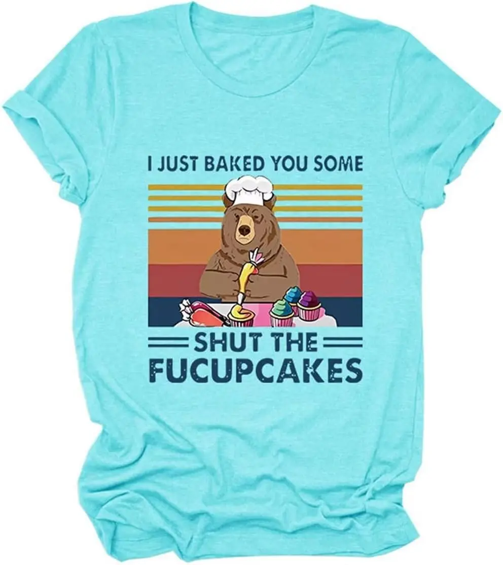 

Womens Funny T-Shirt I Just Baked You Some Shut The Fucupcakes Bear Print Shirt Casual Short Sleeve Trendy Tees