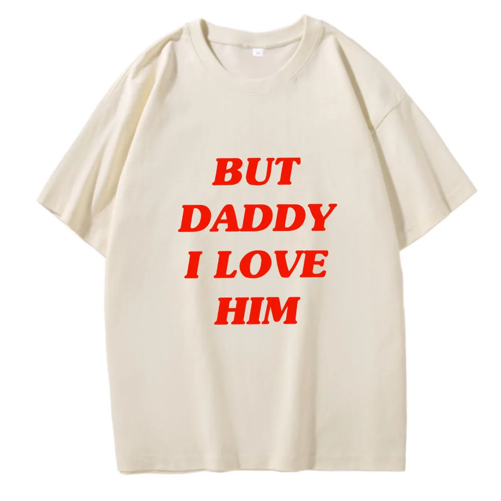 But Daddy I Love Him Classic Anime Letters Printing T Shirts for Men/Women Harajuku Funny Graphic Summer 100% Cotton Tee-Shirts