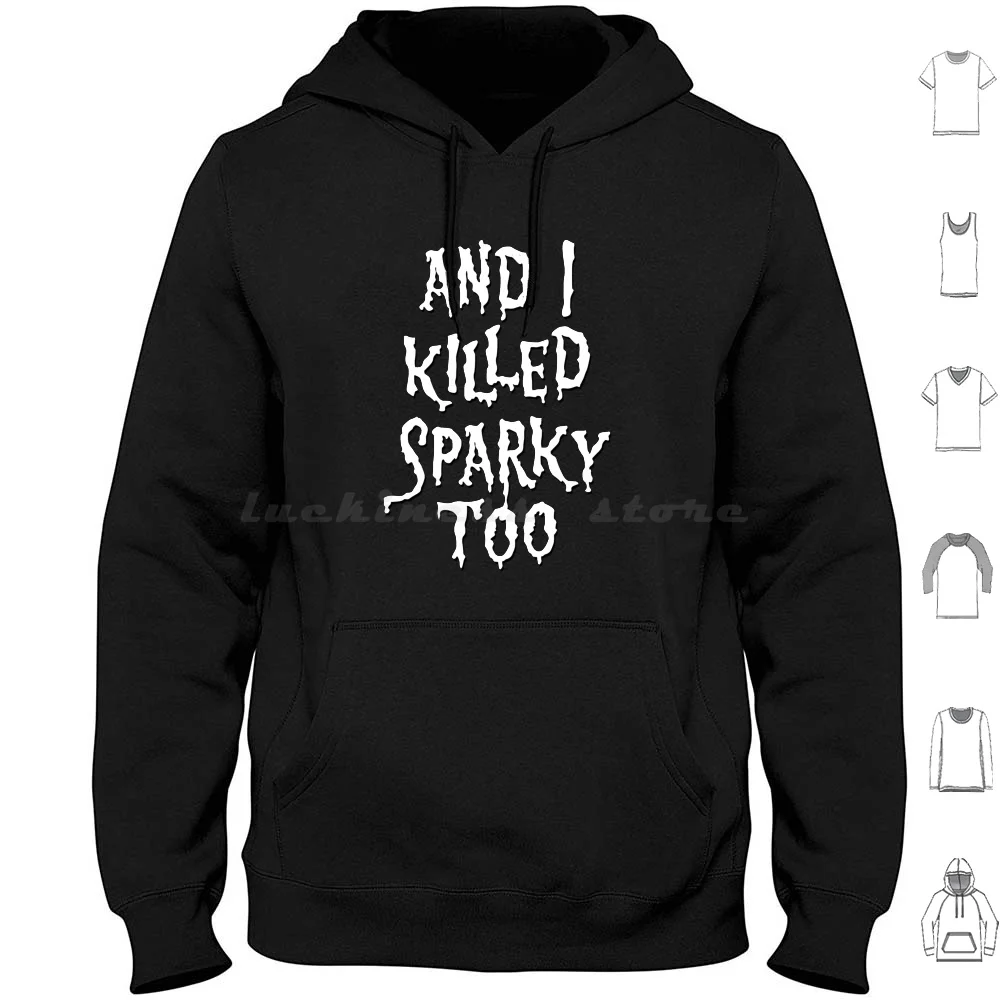 

And I Killed Sparky Too! Classic T-Shirt Hoodie cotton Long Sleeve And I Killed Sparky Too