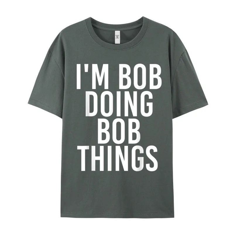 Special Male T-shirts IM BOB DOING BOB THINGS Outdoor Tops & Tees NEW YEAR DAY 100% Cotton Crewneck Tops T Shirt Short Sleeve IM BOB DOING BOB THINGS Shirt Funny Gift Idea__17651 carbon