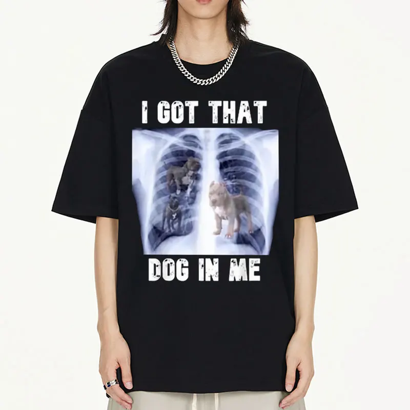 

I Got That Dog in Me Xray Meme T-Shirt Funny Dog Lover Graphic T Shirt Men Women Casual Cotton Oversized T-shirts Streetwear