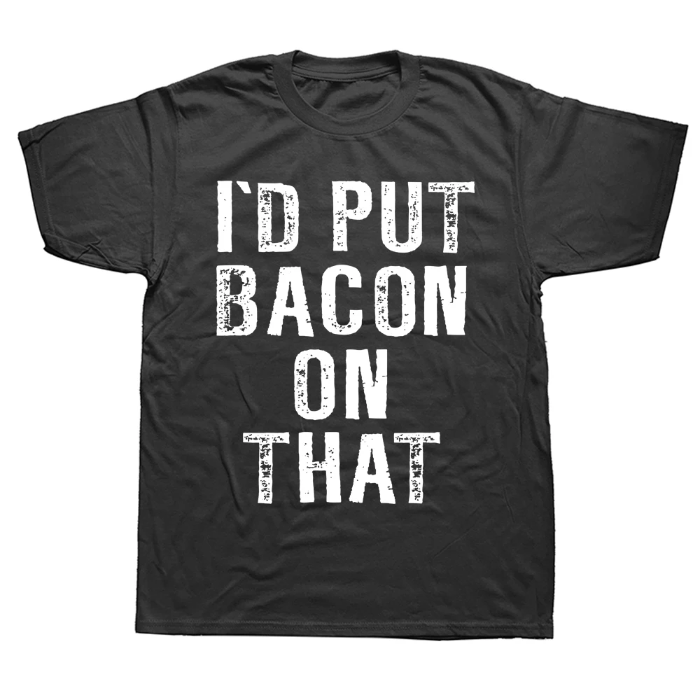 

I'd Put Bacon On That Funny Bacon T Shirts Summer Graphic Cotton Streetwear Short Sleeve Birthday Gifts T-shirt Mens Clothing