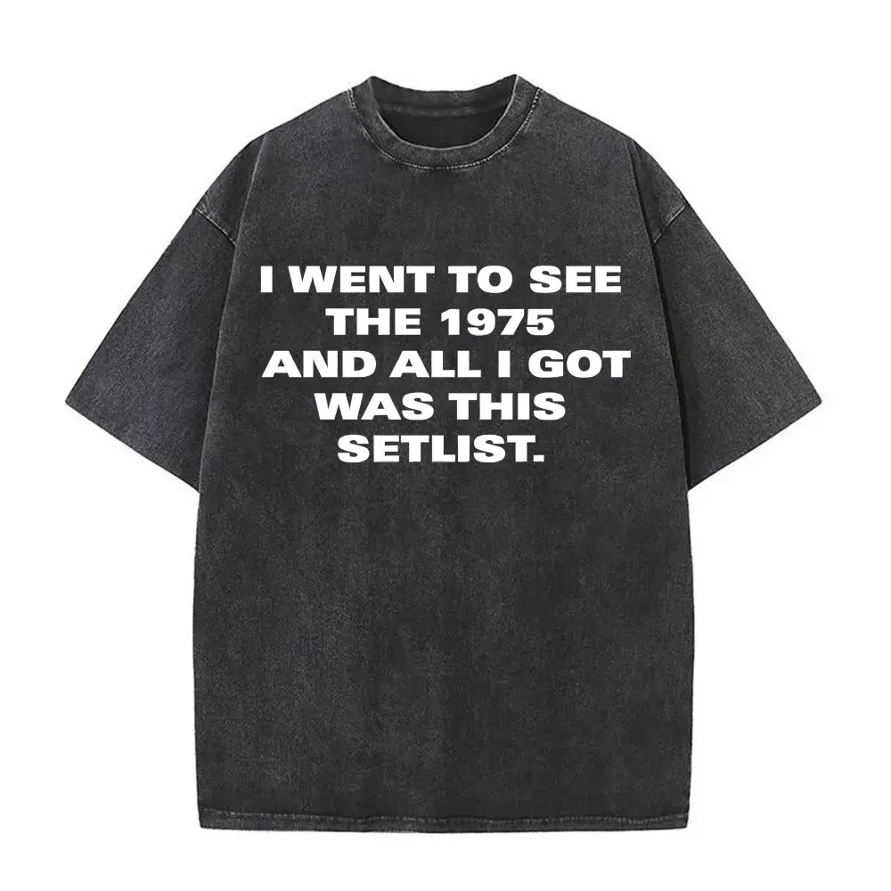

I Went To See The 1975 and All I Got Was This Setlist Graphic Printed T-shirt Men Women Washed Vintage Rock Oversized T Shirts