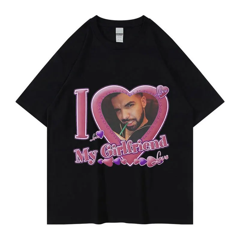 

Singer Drake I Love My Girlfriend Graphic T Shirts Men Women Hip Hop Oversized T-shirt Summer 100% Cotton Tops Tshirt Streetwear