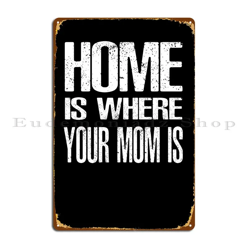 

Home Is Where Your Mom Is Metal Sign Design Home Club Design Vintage Tin Sign Poster