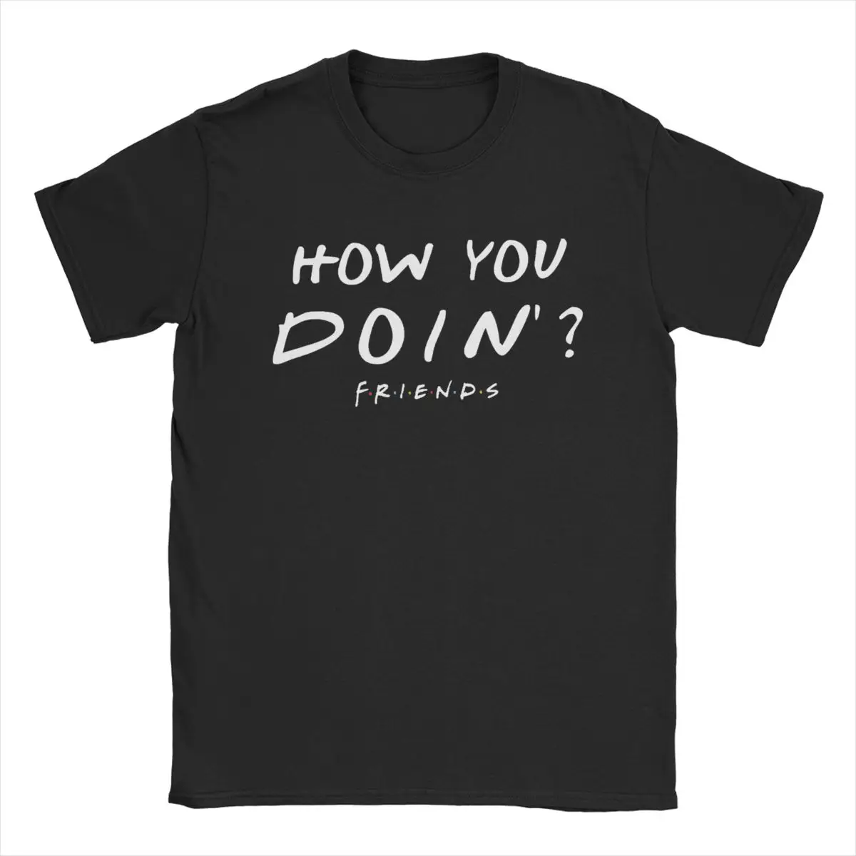 

How You Doin Friends TV Show T Shirts for Men 100% Cotton Awesome T-Shirts O Neck Tees Short Sleeve Clothing 4XL 5XL