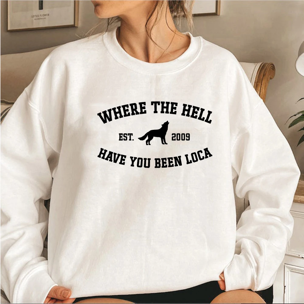 Where The Hell Have You Been Loca Sweatshirt Twilight Pullovers Unisex Long Sleeve Crewneck Sweatshirts Women Graphic Hoodies 5
