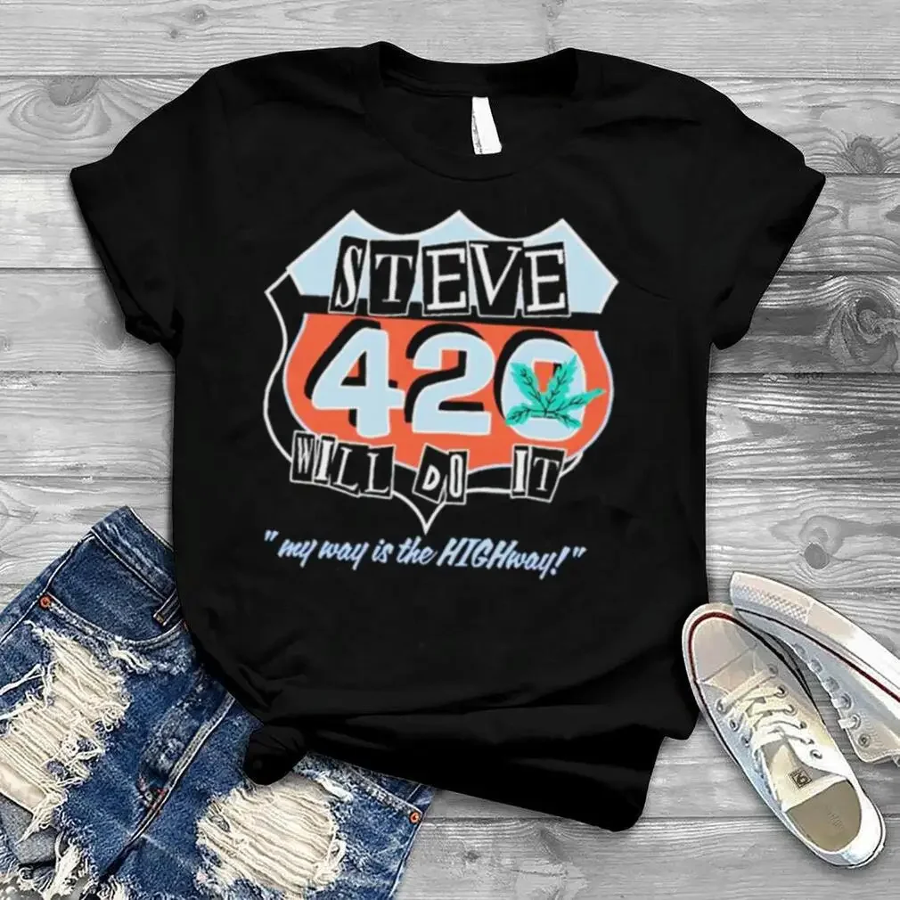 Steve Will Do It 420 My Way Is The Highway Shirt