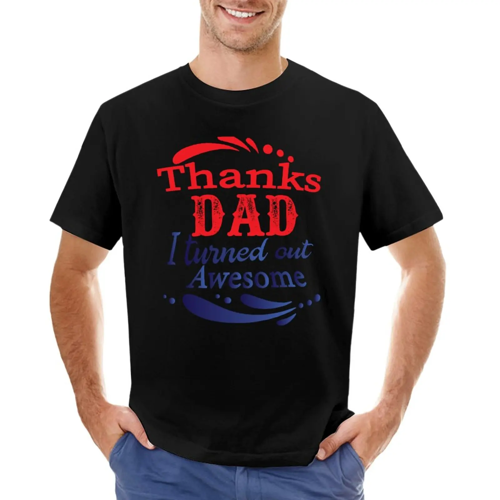 

thanks dad I turned out awesome T-Shirt Short sleeve tee mens cotton t shirts