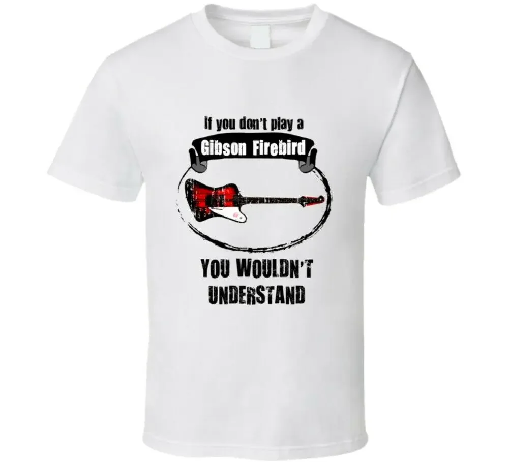 I Play A Gibson Firebird Guitar Non Capirete La Maglietta