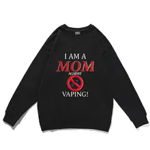 

I Am A MOM Against VAPING Print Pattern Pullover Unisex Fashion Funny Sweatshirt Harajuku Loose Pullovers Mens Loose Streetwear
